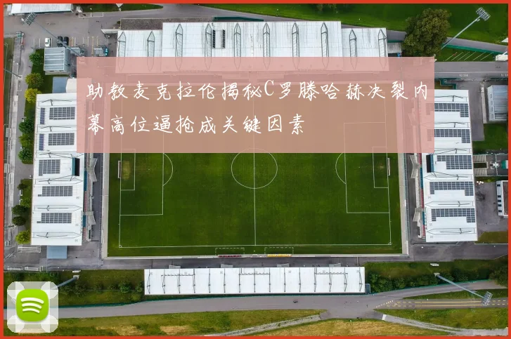 助教麦克拉伦揭秘C罗滕哈赫决裂内幕高位逼抢成关键因素
