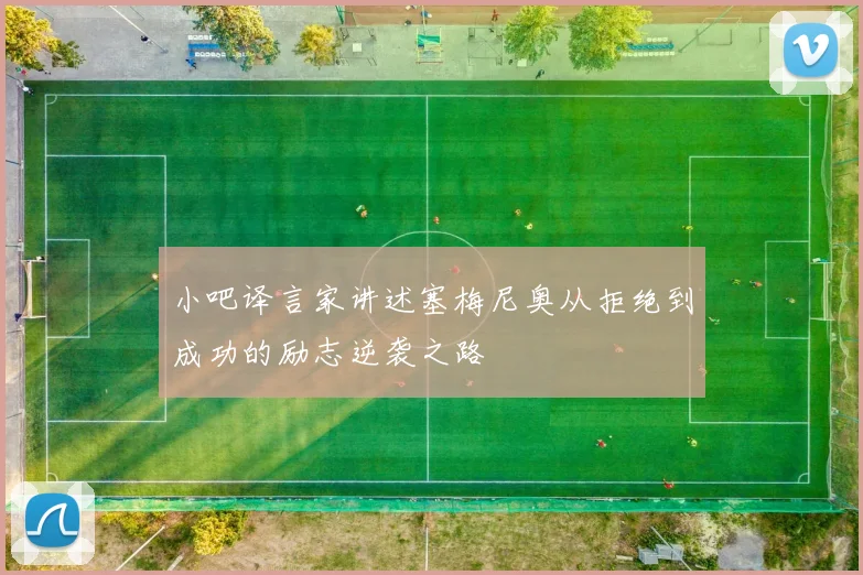 小吧译言家讲述塞梅尼奥从拒绝到成功的励志逆袭之路